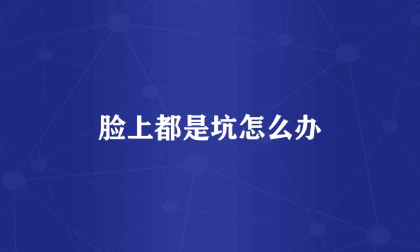 脸上都是坑怎么办
