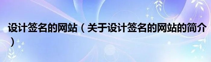 设计签名的网站(关于设计签名的网站的简介)