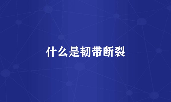 什么是韧带断裂