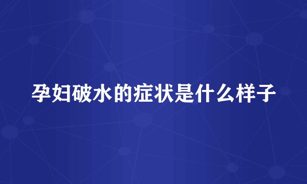 孕妇破水的症状是什么样子