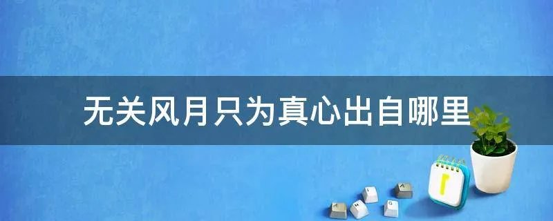 无关风月只为真心出自哪里