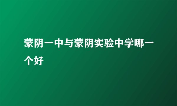 蒙阴一中与蒙阴实验中学哪一个好