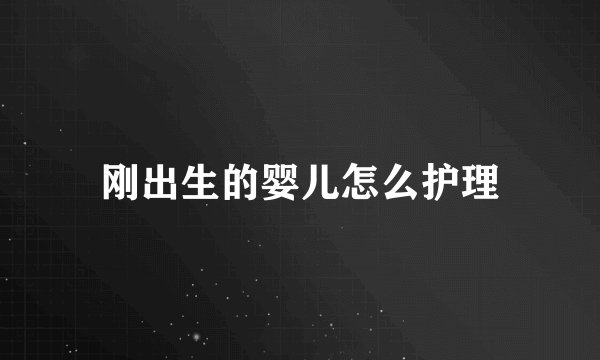 刚出生的婴儿怎么护理