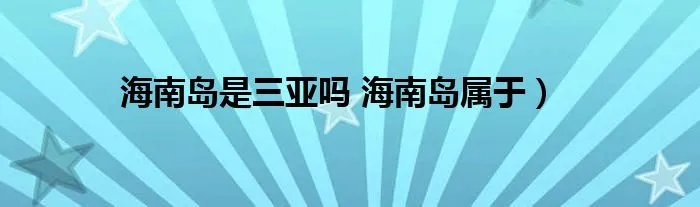 海南岛是三亚吗 海南岛属于）