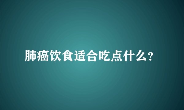 肺癌饮食适合吃点什么？
