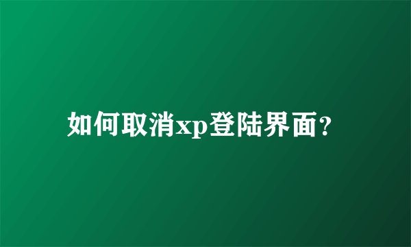 如何取消xp登陆界面？