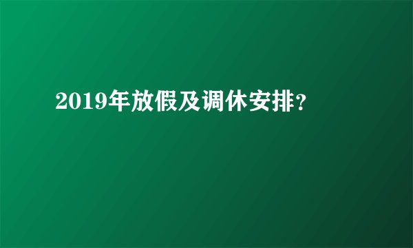 2019年放假及调休安排？