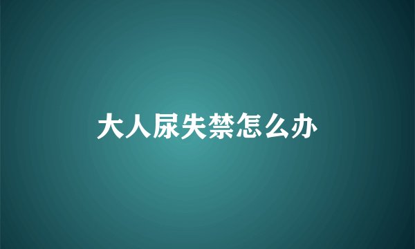 大人尿失禁怎么办
