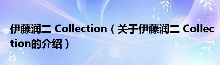 伊藤润二 Collection（关于伊藤润二 Collection的介绍）