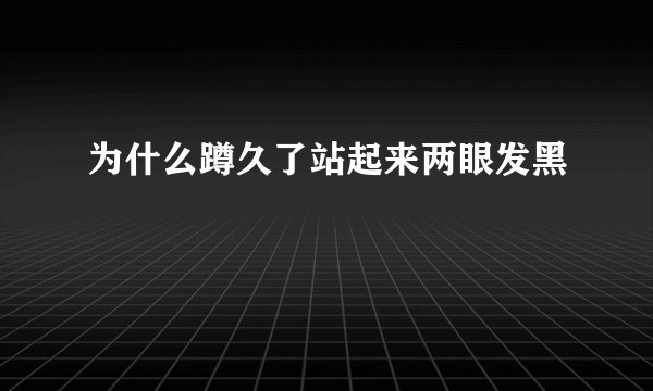 为什么蹲久了站起来两眼发黑