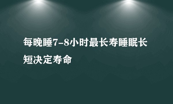 每晚睡7-8小时最长寿睡眠长短决定寿命