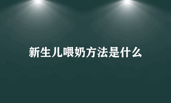 新生儿喂奶方法是什么