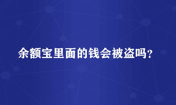 余额宝里面的钱会被盗吗？