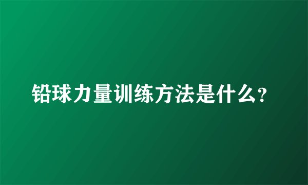 铅球力量训练方法是什么？