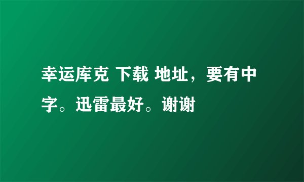 幸运库克 下载 地址，要有中字。迅雷最好。谢谢