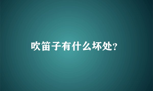 吹笛子有什么坏处？