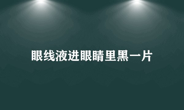 眼线液进眼睛里黑一片