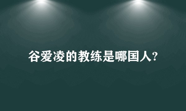 谷爱凌的教练是哪国人?
