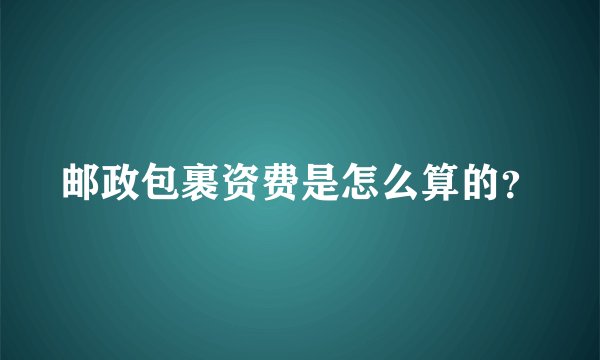 邮政包裹资费是怎么算的？