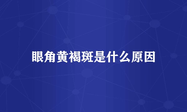 眼角黄褐斑是什么原因