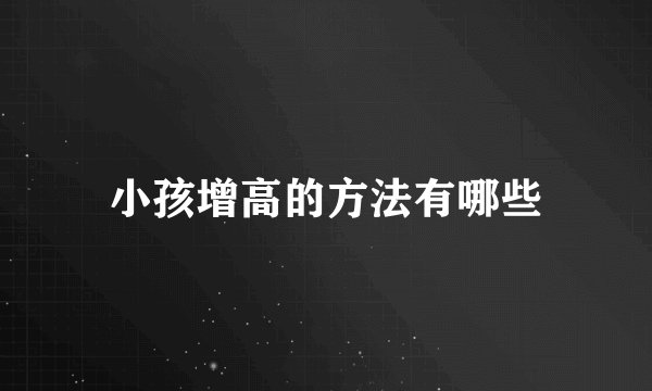 小孩增高的方法有哪些