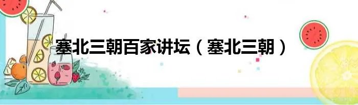塞北三朝百家讲坛（塞北三朝）