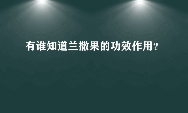 有谁知道兰撒果的功效作用？