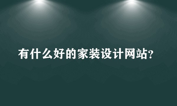 有什么好的家装设计网站?
