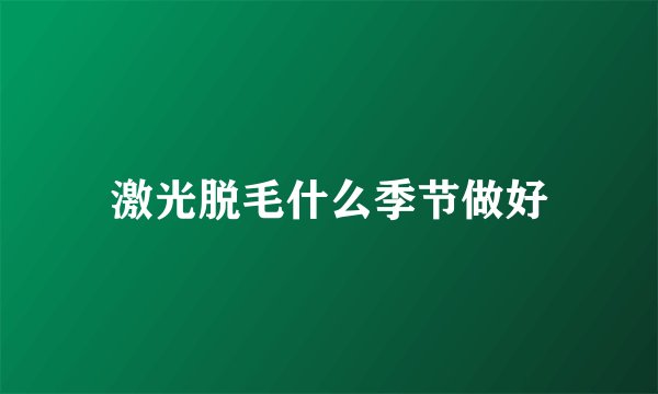 激光脱毛什么季节做好