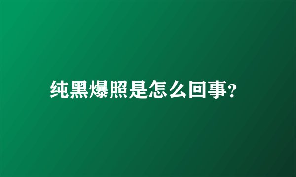 纯黑爆照是怎么回事?