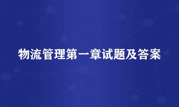 物流管理第一章试题及答案