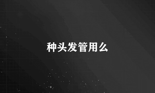 种头发管用么