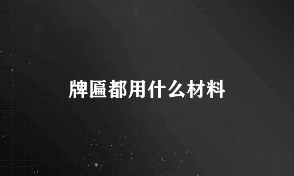 牌匾都用什么材料