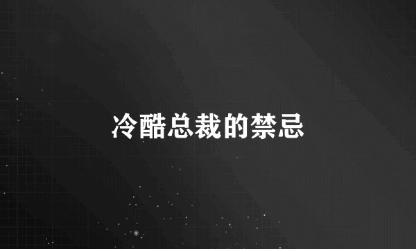 冷酷总裁的禁忌