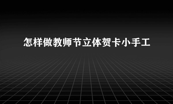 怎样做教师节立体贺卡小手工