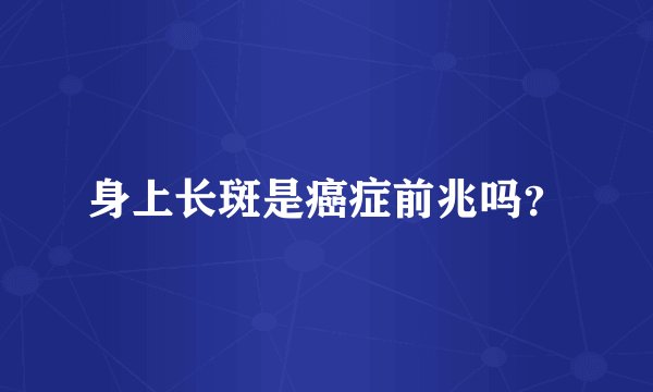 身上长斑是癌症前兆吗？