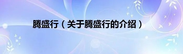 腾盛行（关于腾盛行的介绍）