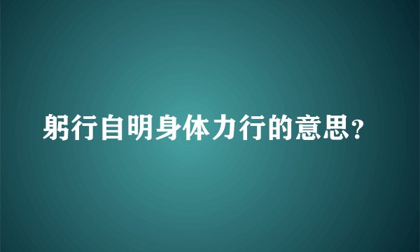 躬行自明身体力行的意思？