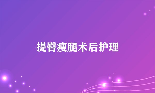 提臀瘦腿术后护理