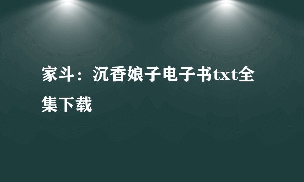 家斗：沉香娘子电子书txt全集下载