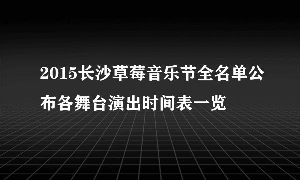 2015长沙草莓音乐节全名单公布各舞台演出时间表一览