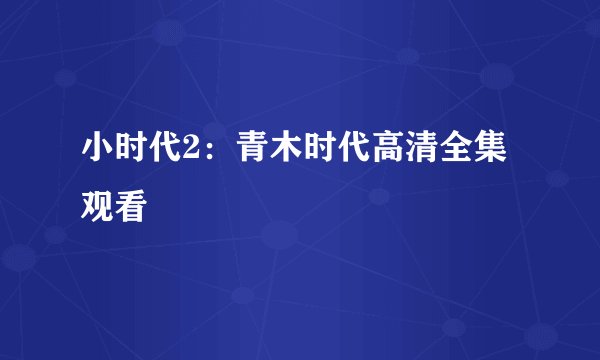 小时代2：青木时代高清全集观看