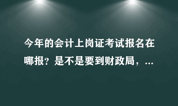 今年的会计上岗证考试报名在哪报？是不是要到财政局，需要带身份证吗