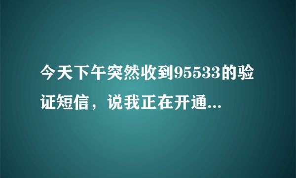 今天下午突然收到95533的验证短信,说我正在开通建设个人网上银行,这是怎么回事,有影响吗?
