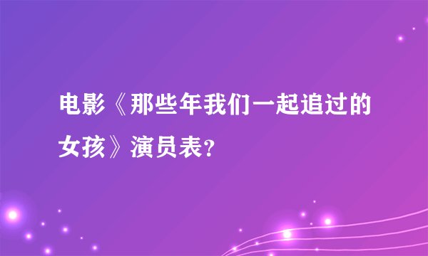 电影《那些年我们一起追过的女孩》演员表?
