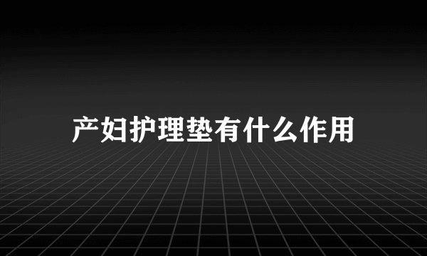产妇护理垫有什么作用