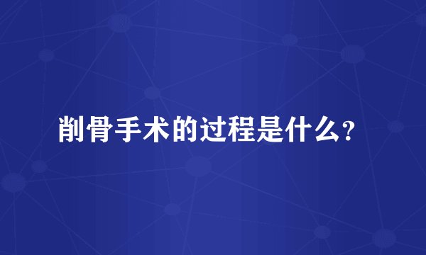 削骨手术的过程是什么？