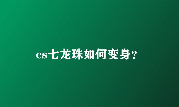 cs七龙珠如何变身？
