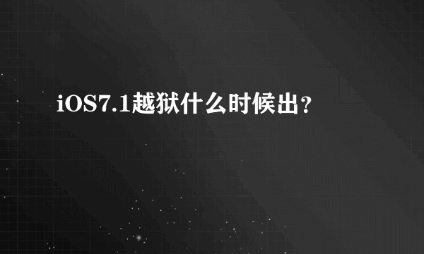 iOS7.1越狱什么时候出?