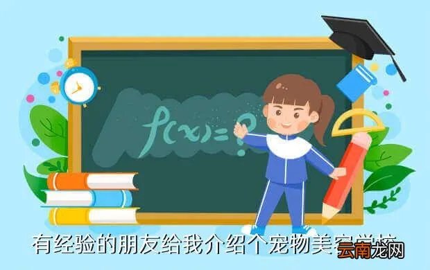 北京若雯宠物美容学校，有经验的朋友给我介绍个宠物美容学校